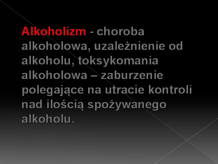 Alkoholizm - choroba alkoholowa, uzależnienie od alkoholu, toksykomania alkoholowa – zaburzenie polegające na utracie