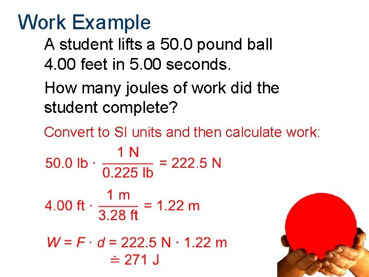 Work Example A student lifts a 50. 0 pound ball 4. 00 feet in