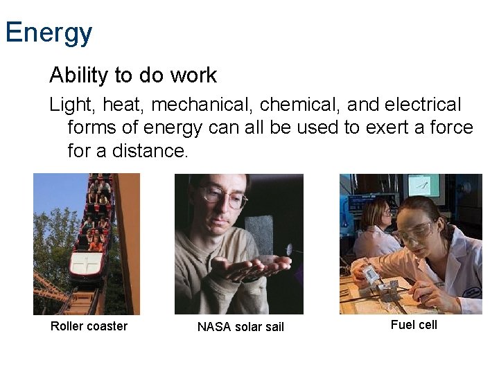 Energy Ability to do work Light, heat, mechanical, chemical, and electrical forms of energy