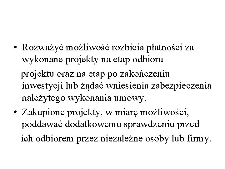  • Rozważyć możliwość rozbicia płatności za wykonane projekty na etap odbioru projektu oraz