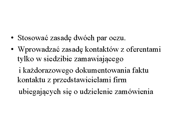  • Stosować zasadę dwóch par oczu. • Wprowadzać zasadę kontaktów z oferentami tylko