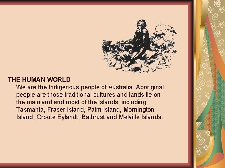THE HUMAN WORLD We are the Indigenous people of Australia. Aboriginal people are those