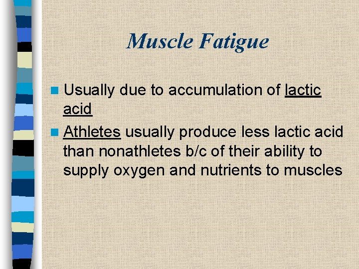 Muscle Fatigue n Usually due to accumulation of lactic acid n Athletes usually produce