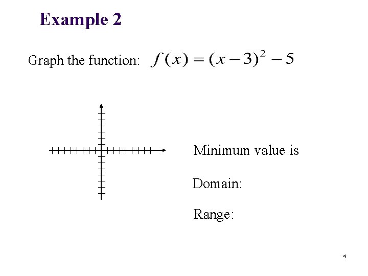 Example 2 Graph the function: Minimum value is Domain: Range: 4 