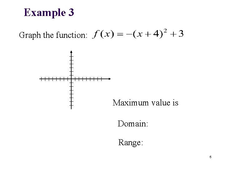 Example 3 Graph the function: Maximum value is Domain: Range: 5 