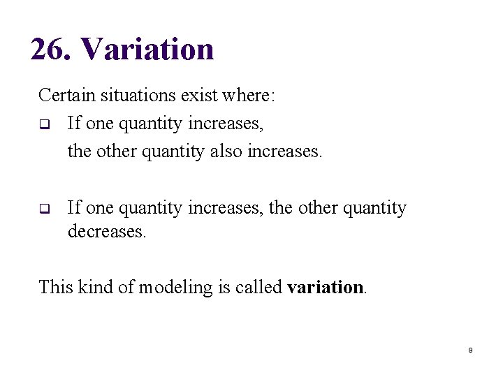 26. Variation Certain situations exist where: q If one quantity increases, the other quantity