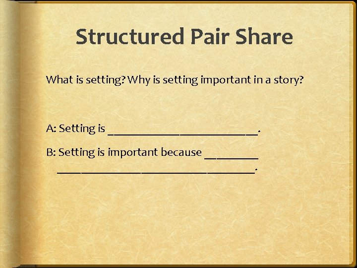 Structured Pair Share What is setting? Why is setting important in a story? A: