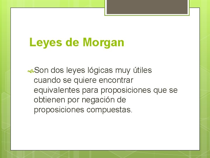 Leyes de Morgan Son dos leyes lógicas muy útiles cuando se quiere encontrar equivalentes