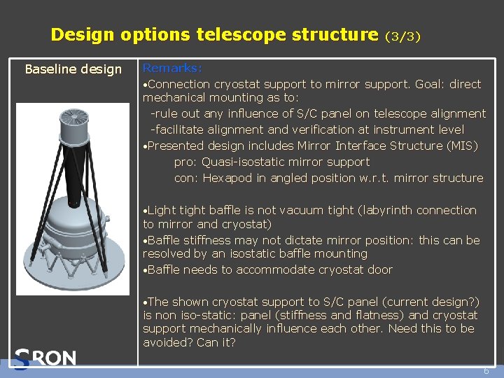 Design options telescope structure Baseline design (3/3) Remarks: • Connection cryostat support to mirror Design options telescope structure Baseline design (3/3) Remarks: • Connection cryostat support to mirror