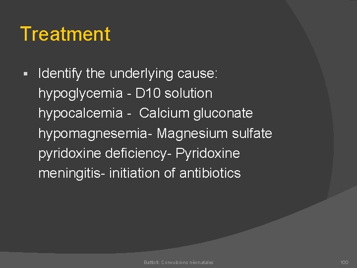 Treatment Identify the underlying cause: hypoglycemia D 10 solution hypocalcemia Calcium gluconate hypomagnesemia Magnesium