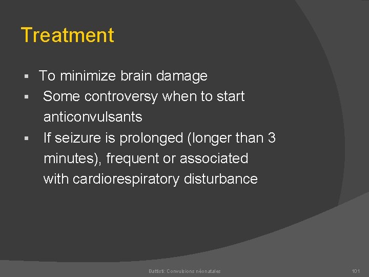 Treatment To minimize brain damage § Some controversy when to start anticonvulsants § If