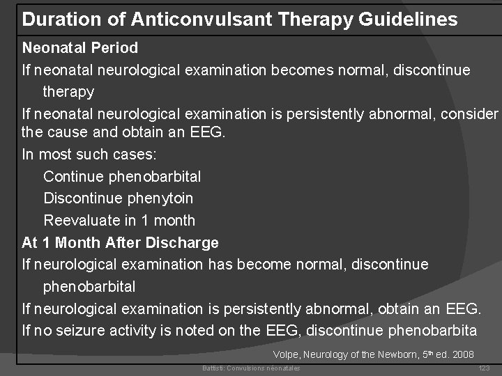 Duration of Anticonvulsant Therapy Guidelines Neonatal Period If neonatal neurological examination becomes normal, discontinue