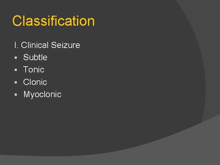 Classification I. Clinical Seizure § Subtle § Tonic § Clonic § Myoclonic 