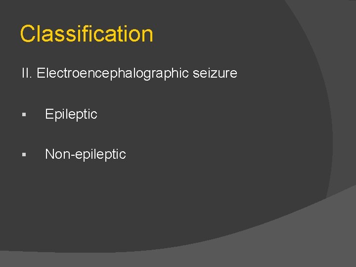 Classification II. Electroencephalographic seizure § Epileptic § Non epileptic 