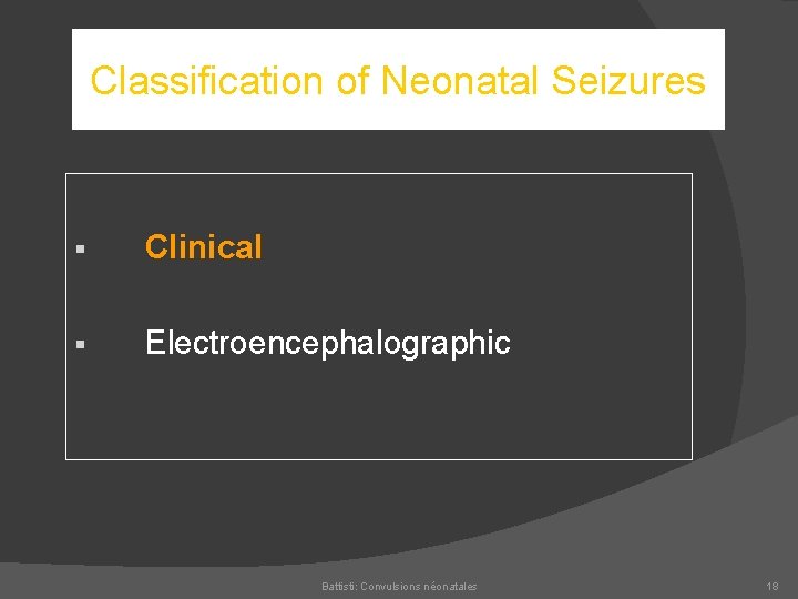 Classification of Neonatal Seizures § Clinical § Electroencephalographic Battisti: Convulsions néonatales 18 