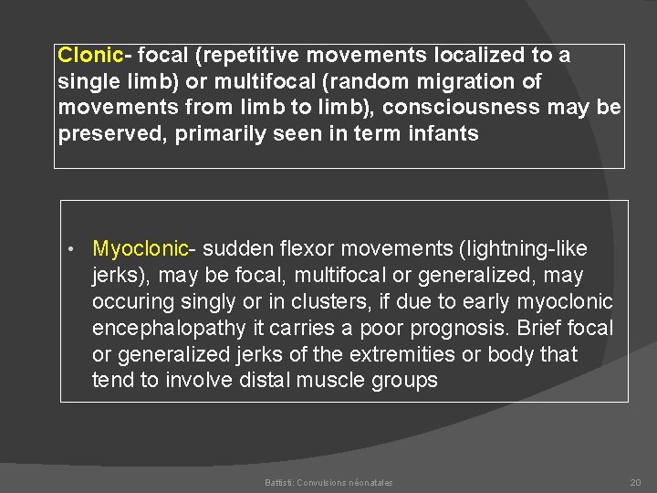 Clonic- focal (repetitive movements localized to a single limb) or multifocal (random migration of