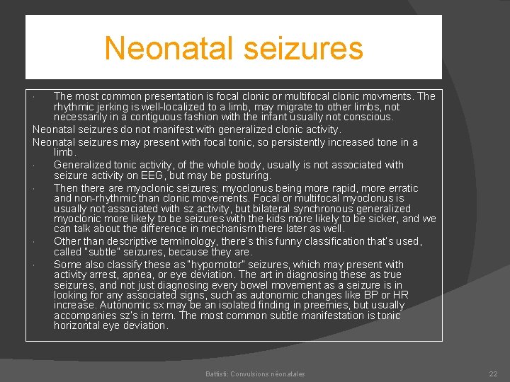 Neonatal seizures The most common presentation is focal clonic or multifocal clonic movments. The