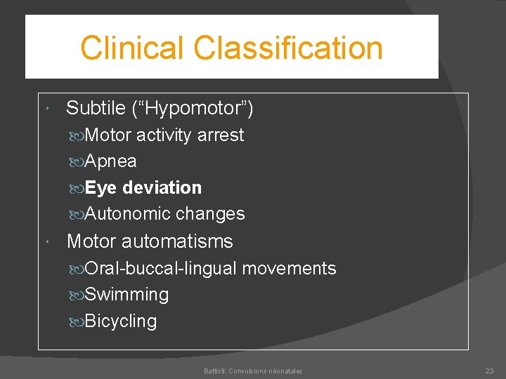 Clinical Classification Subtile (“Hypomotor”) Motor activity arrest Apnea Eye deviation Autonomic changes Motor automatisms