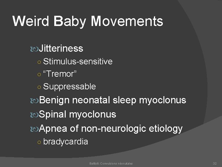 Weird Baby Movements Jitteriness ○ Stimulus sensitive ○ “Tremor” ○ Suppressable Benign neonatal sleep