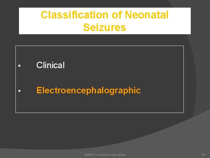 Classification of Neonatal Seizures § Clinical § Electroencephalographic Battisti: Convulsions néonatales 34 