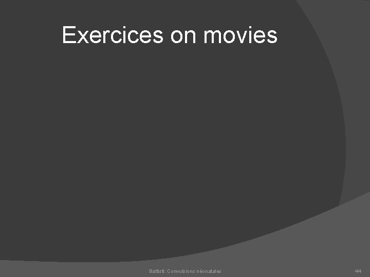 Exercices on movies Battisti: Convulsions néonatales 44 