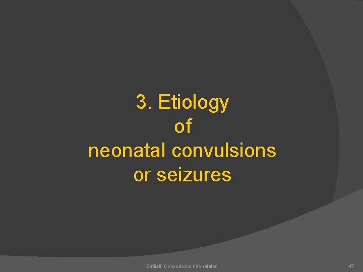 3. Etiology of neonatal convulsions or seizures Battisti: Convulsions néonatales 47 