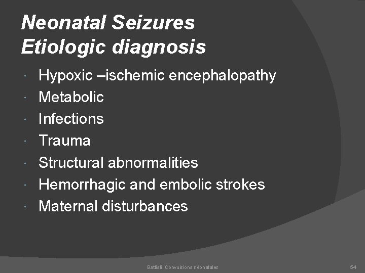 Neonatal Seizures Etiologic diagnosis Hypoxic –ischemic encephalopathy Metabolic Infections Trauma Structural abnormalities Hemorrhagic and