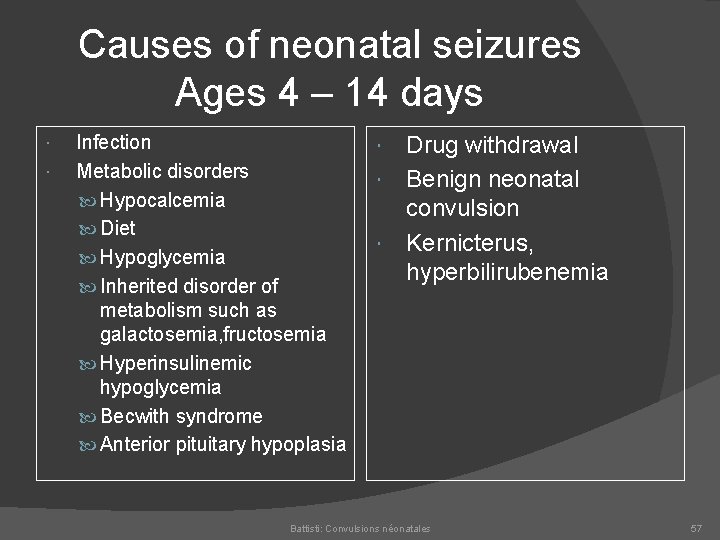 Causes of neonatal seizures Ages 4 – 14 days Infection Metabolic disorders Hypocalcemia Diet