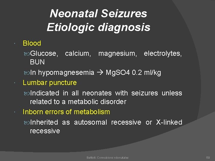 Neonatal Seizures Etiologic diagnosis Blood Glucose, calcium, magnesium, electrolytes, BUN In hypomagnesemia Mg. SO