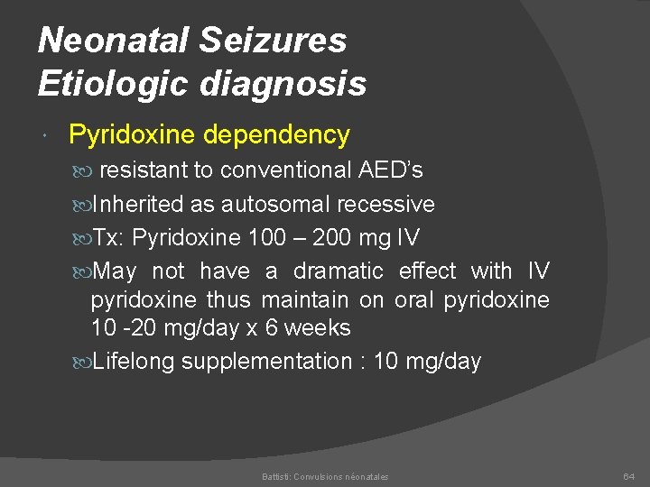 Neonatal Seizures Etiologic diagnosis Pyridoxine dependency resistant to conventional AED’s Inherited as autosomal recessive