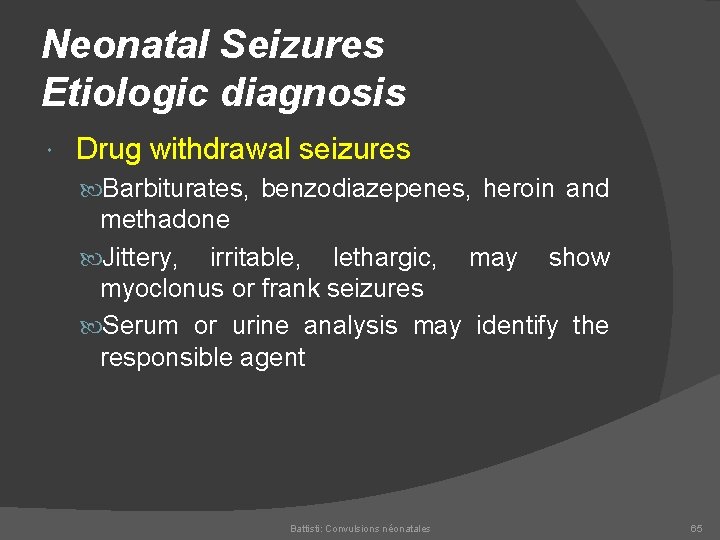 Neonatal Seizures Etiologic diagnosis Drug withdrawal seizures Barbiturates, benzodiazepenes, heroin and methadone Jittery, irritable,