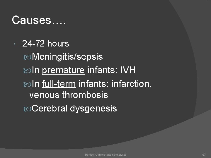 Causes…. 24 72 hours Meningitis/sepsis In premature infants: IVH In full term infants: infarction,