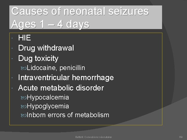 Causes of neonatal seizures Ages 1 – 4 days HIE Drug withdrawal Dug toxicity