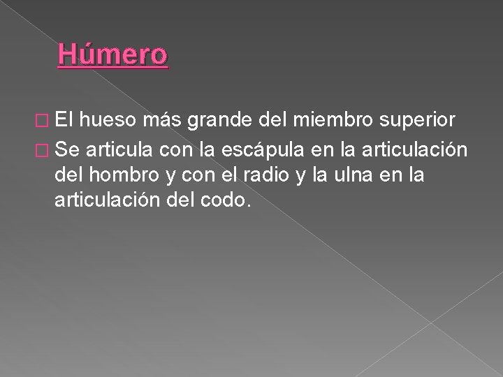 Húmero � El hueso más grande del miembro superior � Se articula con la