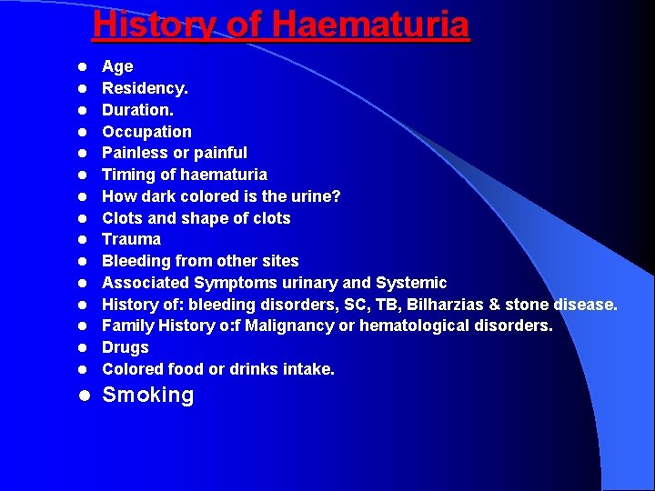 History of Haematuria l Age Residency. Duration. Occupation Painless or painful Timing of haematuria