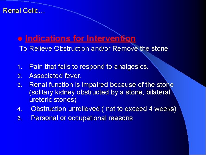 Renal Colic… l Indications for Intervention To Relieve Obstruction and/or Remove the stone 1.
