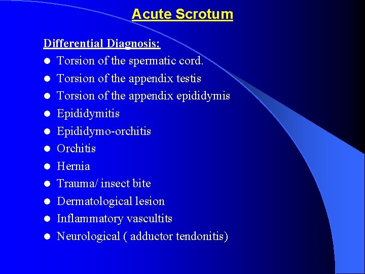 Acute Scrotum Differential Diagnosis: l Torsion of the spermatic cord. l Torsion of the