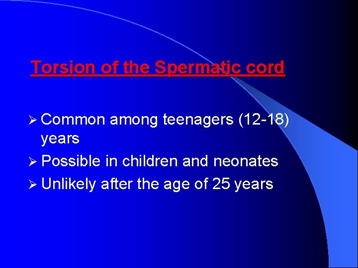 Torsion of the Spermatic cord Ø Common among teenagers (12 -18) years Ø Possible