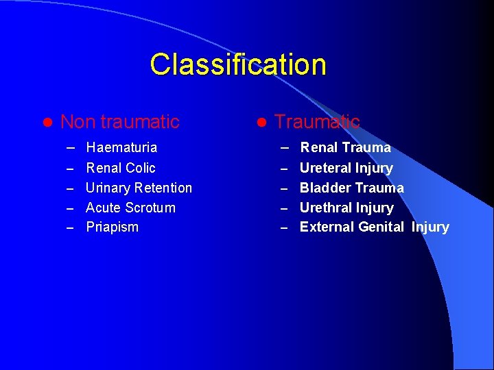 Classification l Non traumatic l Traumatic – Haematuria – Renal Trauma – Renal Colic