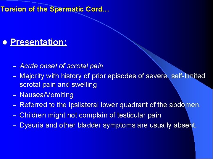 Torsion of the Spermatic Cord… l Presentation: – Acute onset of scrotal pain. –