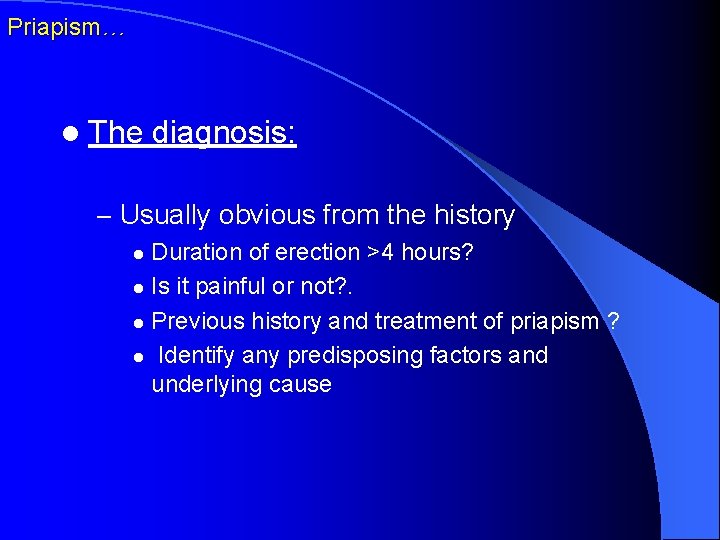 Priapism… l The diagnosis: – Usually obvious from the history Duration of erection >4