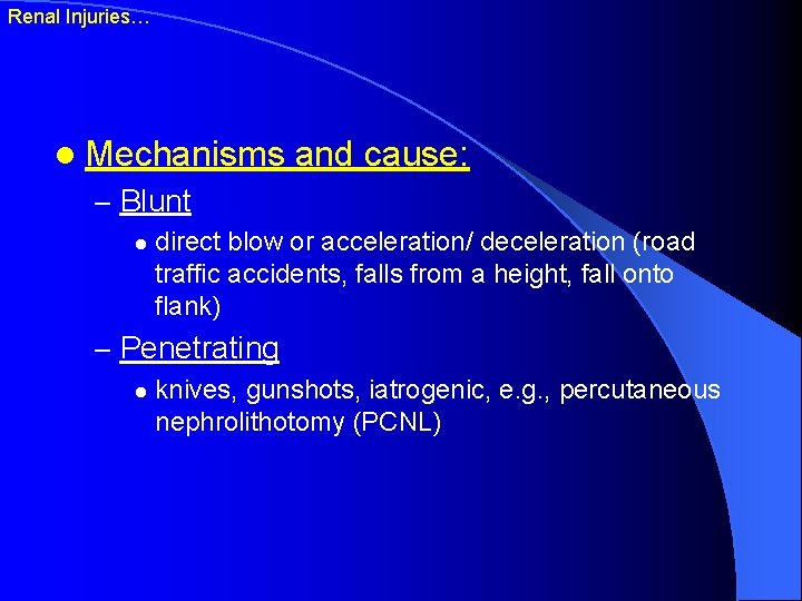 Renal Injuries… l Mechanisms and cause: – Blunt l direct blow or acceleration/ deceleration