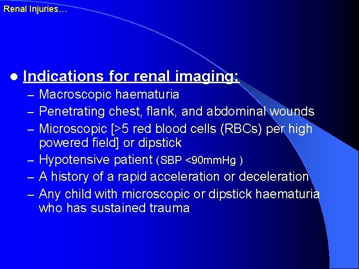 Renal Injuries… l Indications for renal imaging: – Macroscopic haematuria – Penetrating chest, flank,