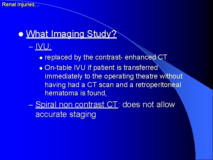 Renal Injuries… l What Imaging Study? – IVU: replaced by the contrast- enhanced CT