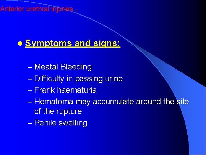 Anterior urethral injuries… l Symptoms and signs: – Meatal Bleeding – Difficulty in passing