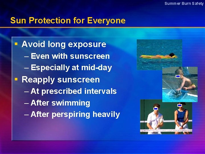 Summer Burn Safety Sun Protection for Everyone § Avoid long exposure – Even with