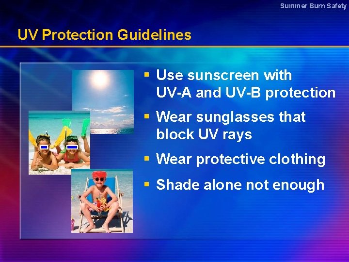 Summer Burn Safety UV Protection Guidelines § Use sunscreen with UV-A and UV-B protection