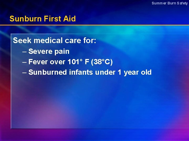 Summer Burn Safety Sunburn First Aid Seek medical care for: – Severe pain –