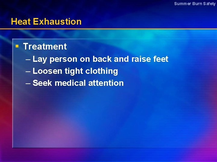 Summer Burn Safety Heat Exhaustion § Treatment – Lay person on back and raise