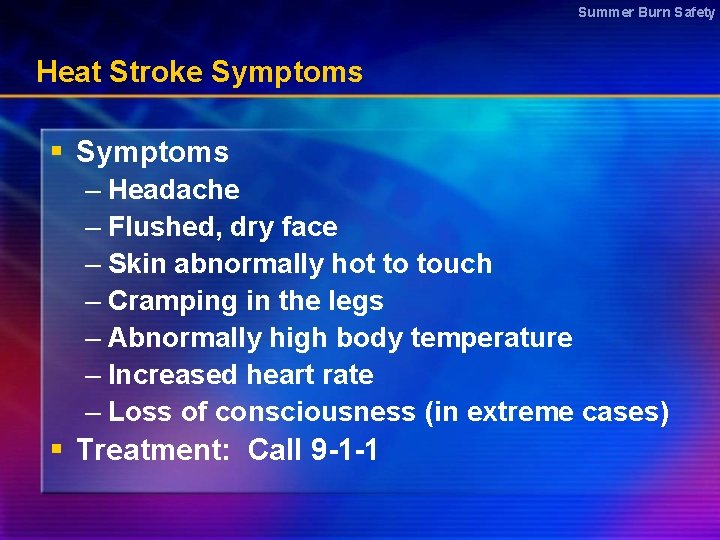 Summer Burn Safety Heat Stroke Symptoms § Symptoms – Headache – Flushed, dry face